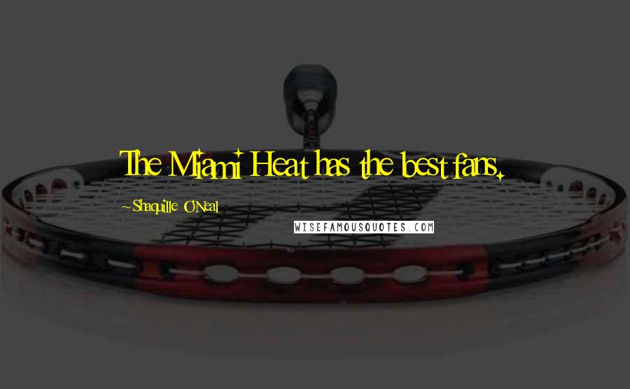 Shaquille O'Neal Quotes: The Miami Heat has the best fans.