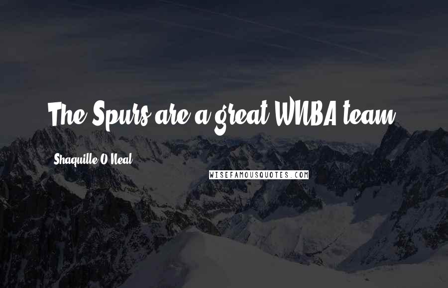 Shaquille O'Neal Quotes: The Spurs are a great WNBA team.