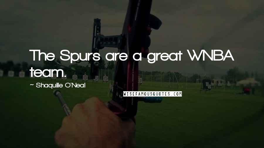 Shaquille O'Neal Quotes: The Spurs are a great WNBA team.