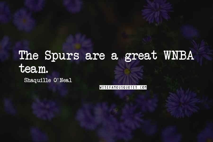 Shaquille O'Neal Quotes: The Spurs are a great WNBA team.