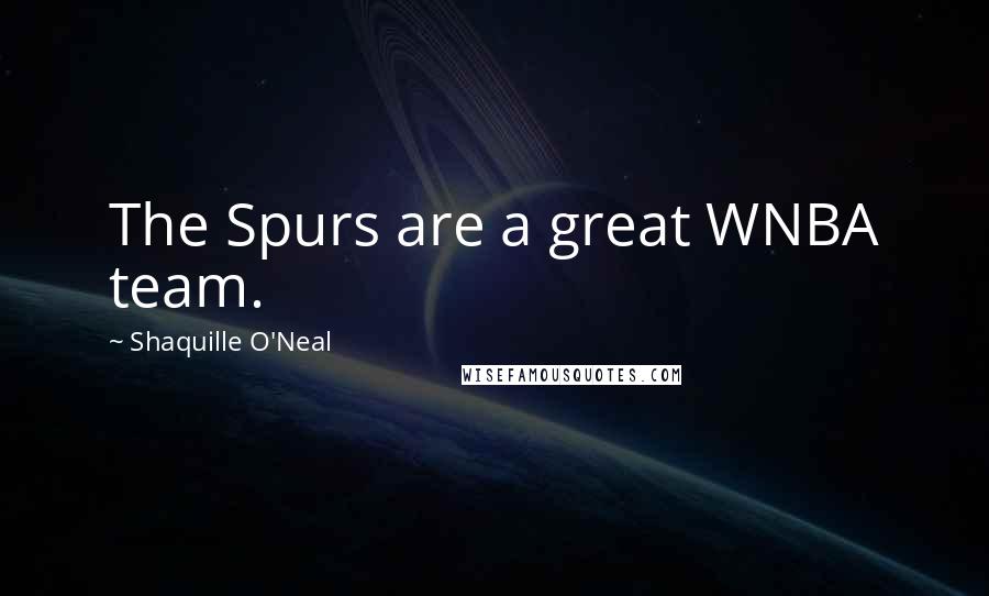 Shaquille O'Neal Quotes: The Spurs are a great WNBA team.