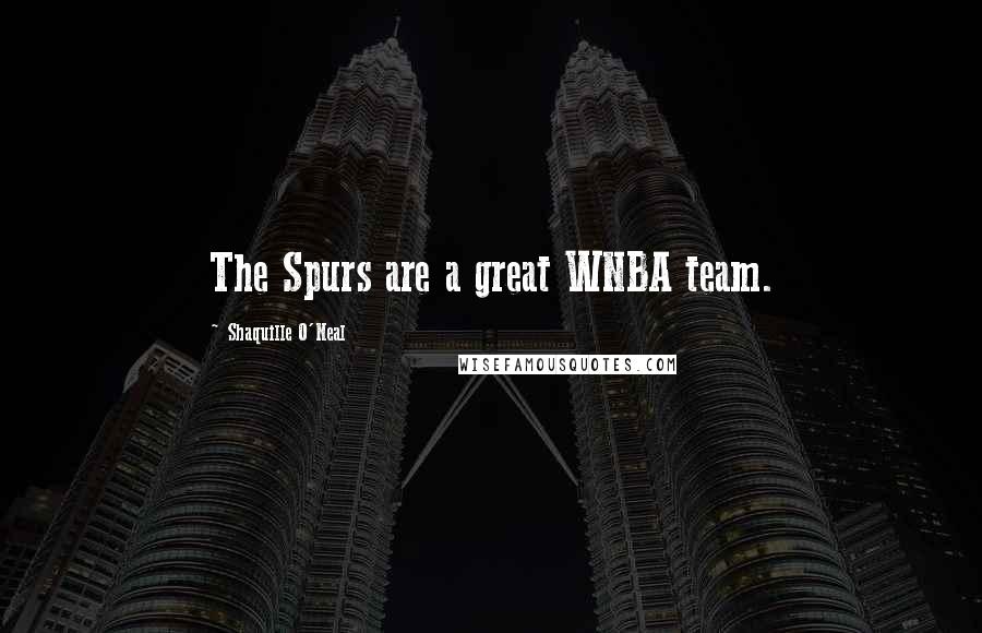 Shaquille O'Neal Quotes: The Spurs are a great WNBA team.