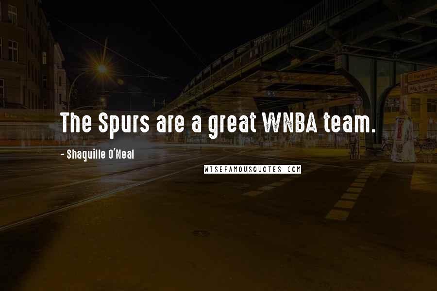 Shaquille O'Neal Quotes: The Spurs are a great WNBA team.