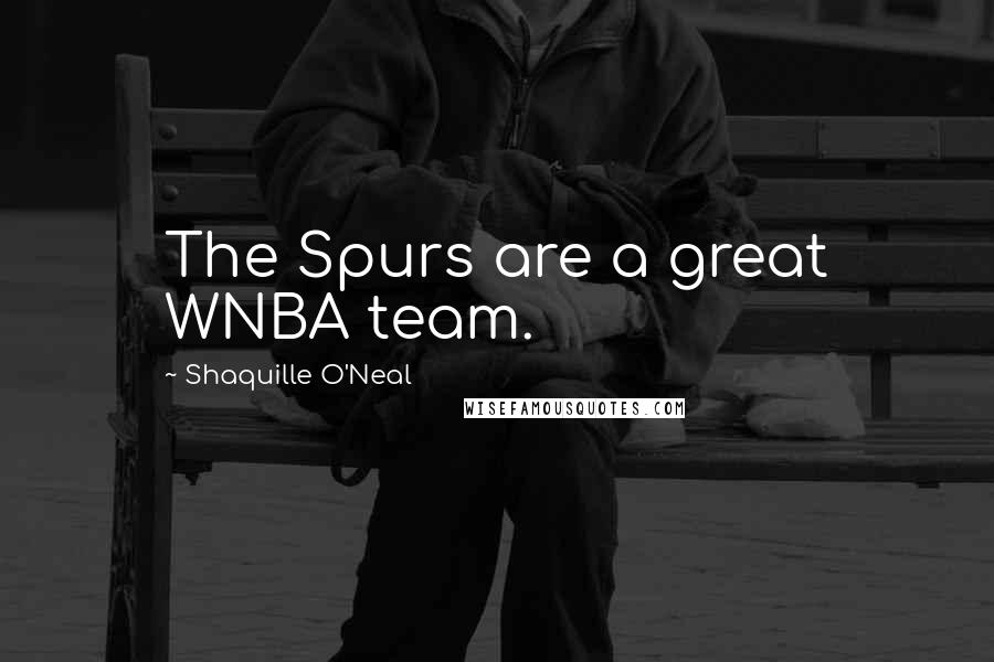 Shaquille O'Neal Quotes: The Spurs are a great WNBA team.