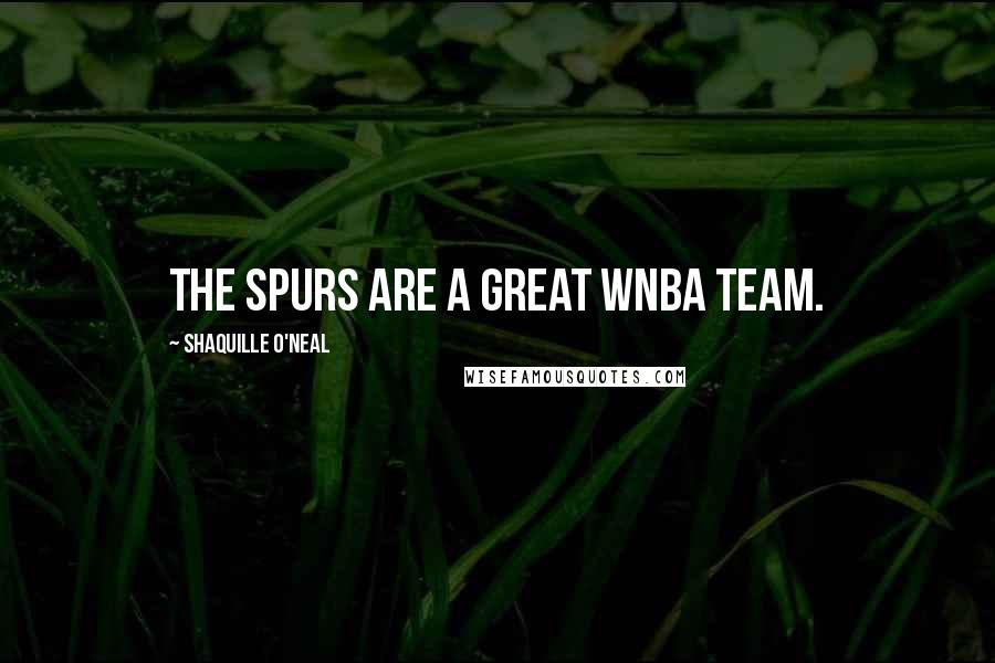 Shaquille O'Neal Quotes: The Spurs are a great WNBA team.