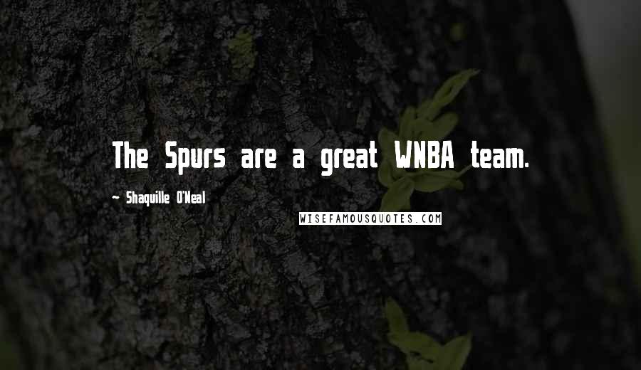 Shaquille O'Neal Quotes: The Spurs are a great WNBA team.