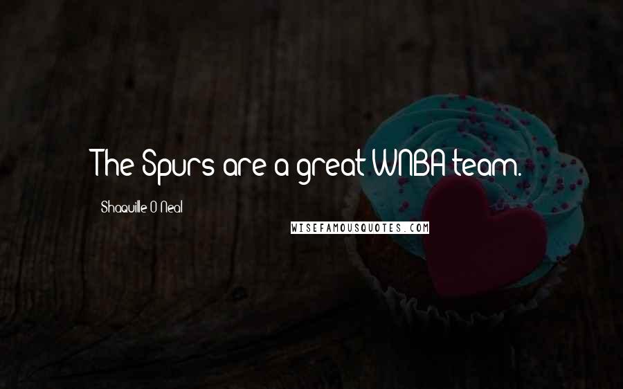 Shaquille O'Neal Quotes: The Spurs are a great WNBA team.