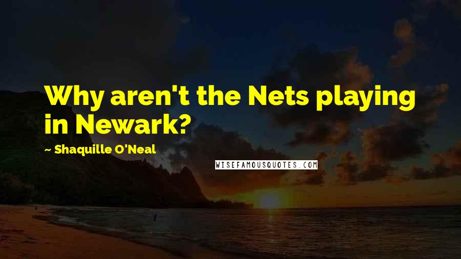 Shaquille O'Neal Quotes: Why aren't the Nets playing in Newark?