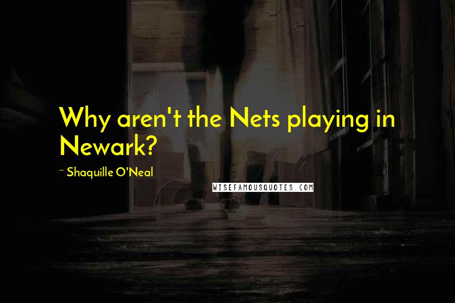 Shaquille O'Neal Quotes: Why aren't the Nets playing in Newark?