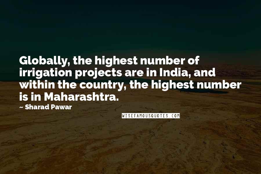 Sharad Pawar Quotes: Globally, the highest number of irrigation projects are in India, and within the country, the highest number is in Maharashtra.