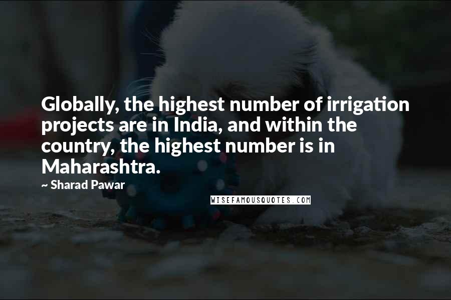 Sharad Pawar Quotes: Globally, the highest number of irrigation projects are in India, and within the country, the highest number is in Maharashtra.