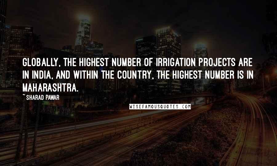 Sharad Pawar Quotes: Globally, the highest number of irrigation projects are in India, and within the country, the highest number is in Maharashtra.
