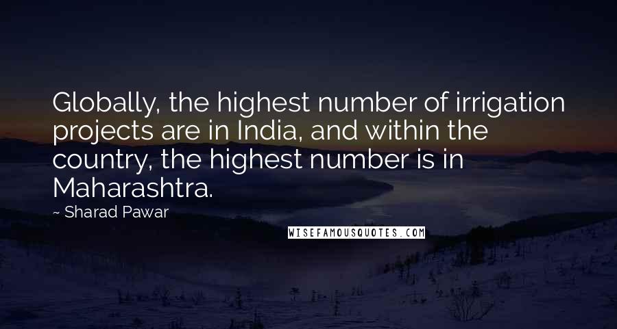 Sharad Pawar Quotes: Globally, the highest number of irrigation projects are in India, and within the country, the highest number is in Maharashtra.