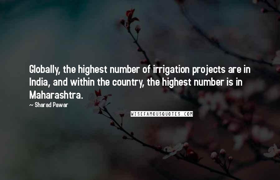 Sharad Pawar Quotes: Globally, the highest number of irrigation projects are in India, and within the country, the highest number is in Maharashtra.