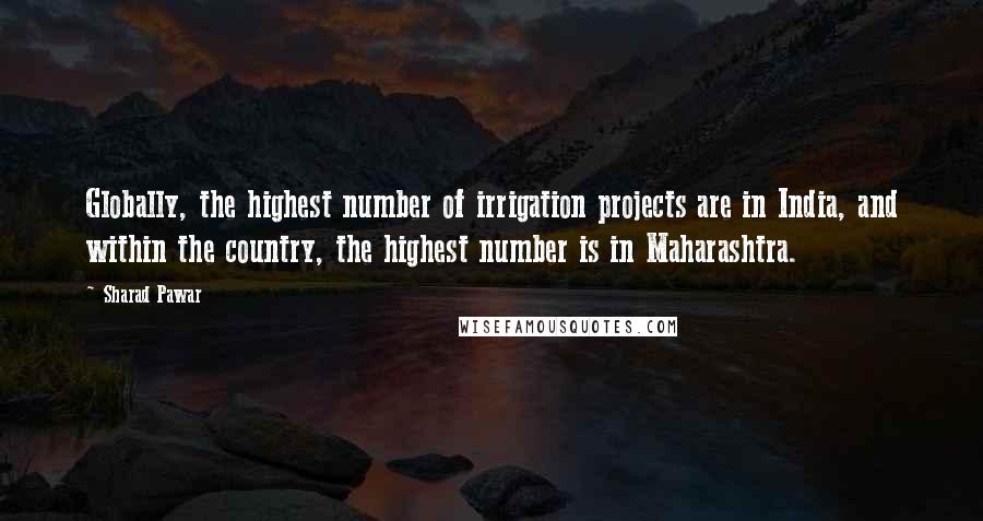 Sharad Pawar Quotes: Globally, the highest number of irrigation projects are in India, and within the country, the highest number is in Maharashtra.