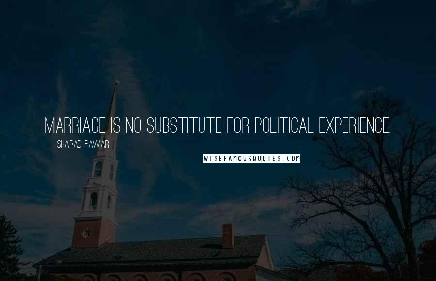 Sharad Pawar Quotes: Marriage is no substitute for political experience.