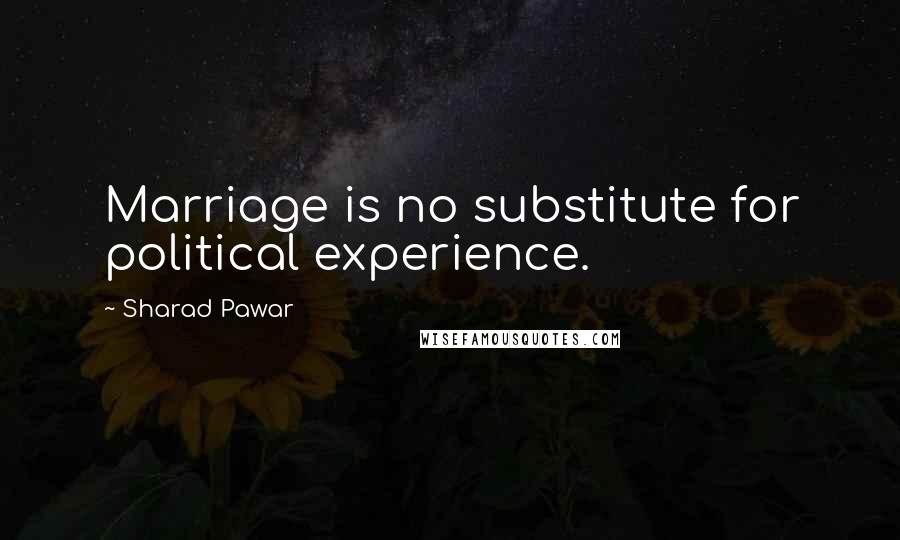 Sharad Pawar Quotes: Marriage is no substitute for political experience.
