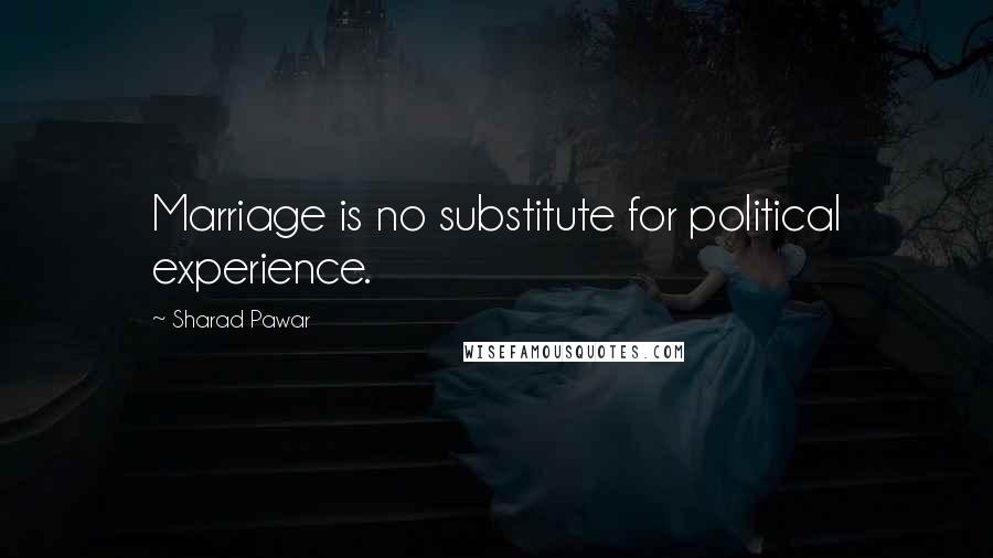 Sharad Pawar Quotes: Marriage is no substitute for political experience.