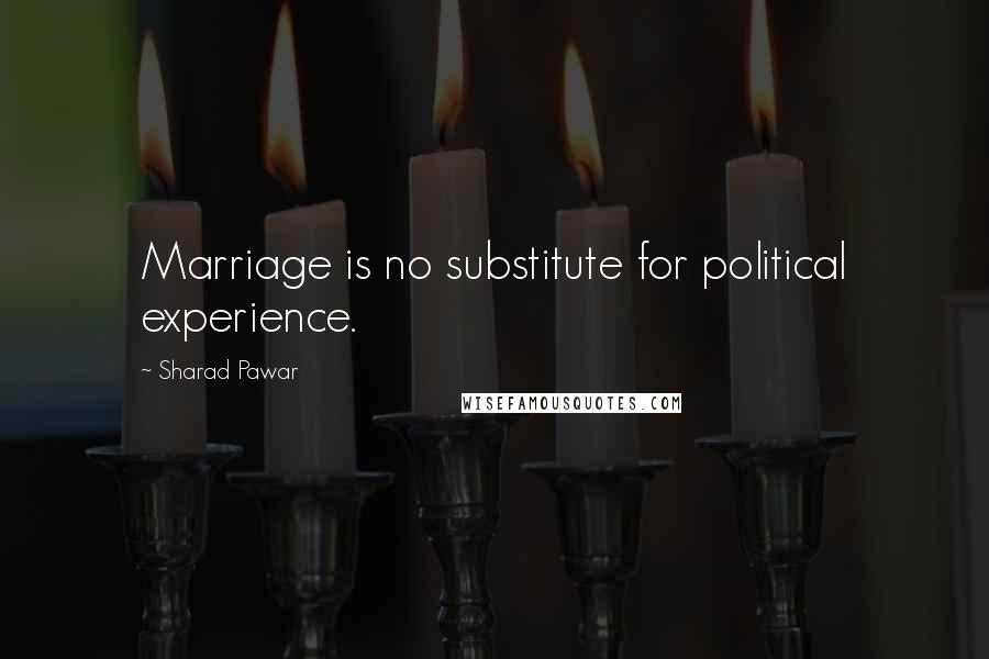 Sharad Pawar Quotes: Marriage is no substitute for political experience.