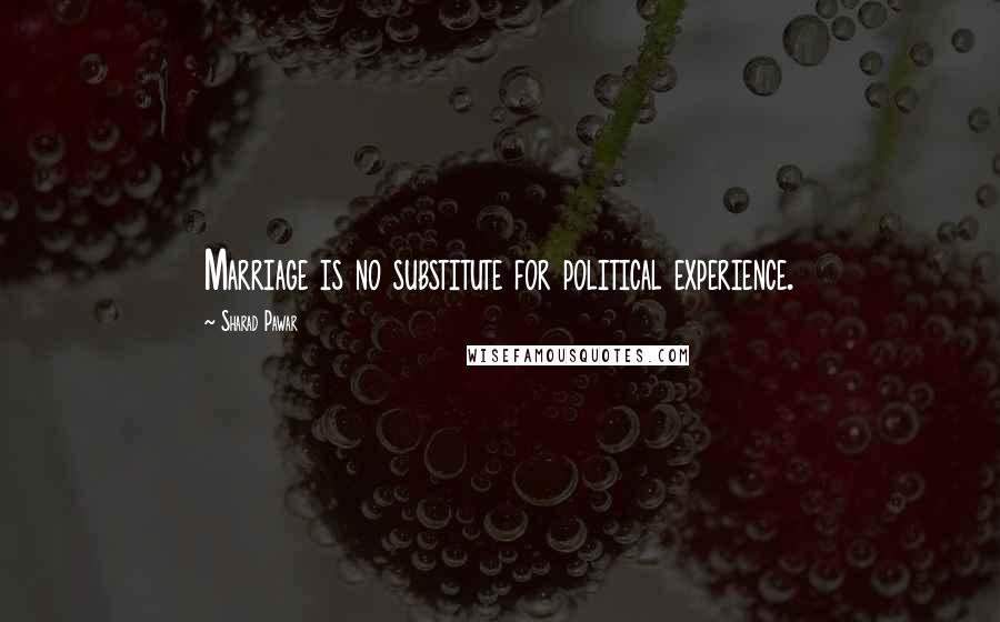 Sharad Pawar Quotes: Marriage is no substitute for political experience.