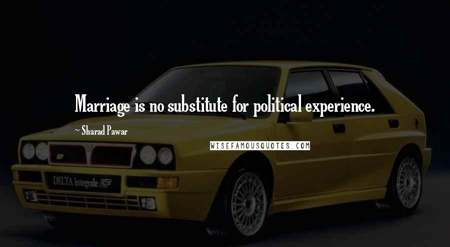 Sharad Pawar Quotes: Marriage is no substitute for political experience.