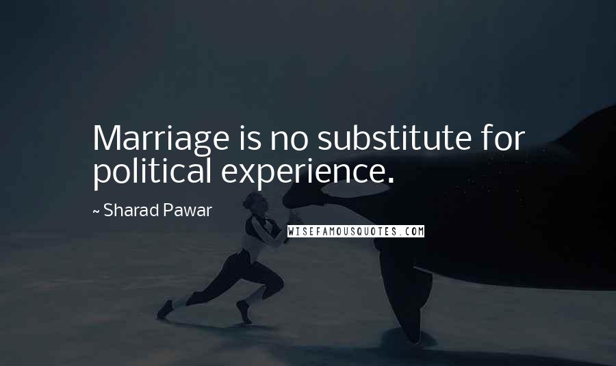 Sharad Pawar Quotes: Marriage is no substitute for political experience.