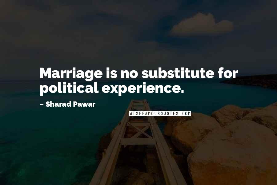 Sharad Pawar Quotes: Marriage is no substitute for political experience.