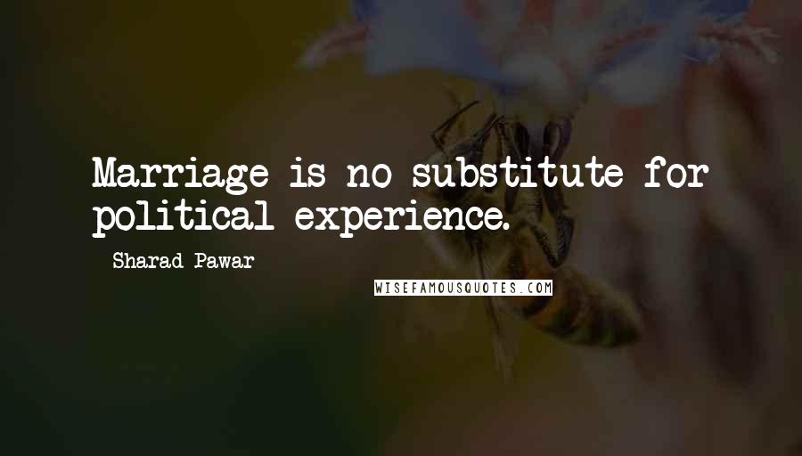 Sharad Pawar Quotes: Marriage is no substitute for political experience.