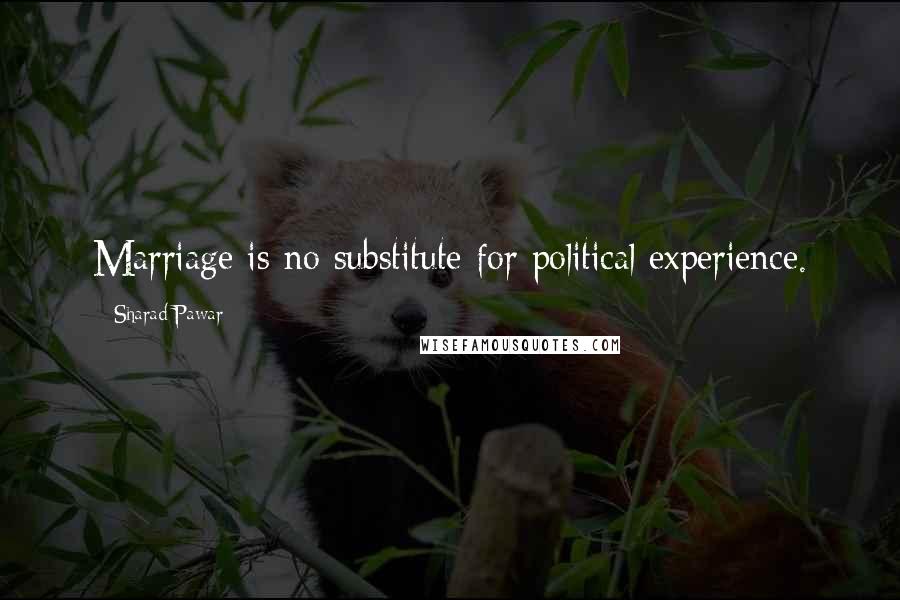 Sharad Pawar Quotes: Marriage is no substitute for political experience.