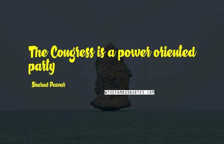 Sharad Pawar Quotes: The Congress is a power-oriented party.