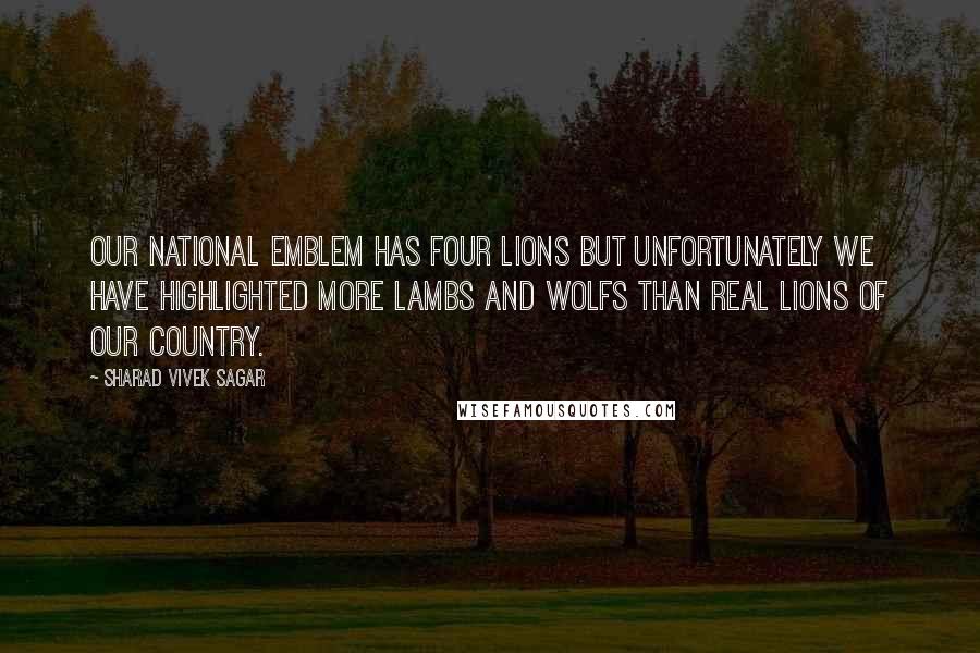 Sharad Vivek Sagar Quotes: Our national emblem has four lions but unfortunately we have highlighted more lambs and wolfs than real lions of our country.