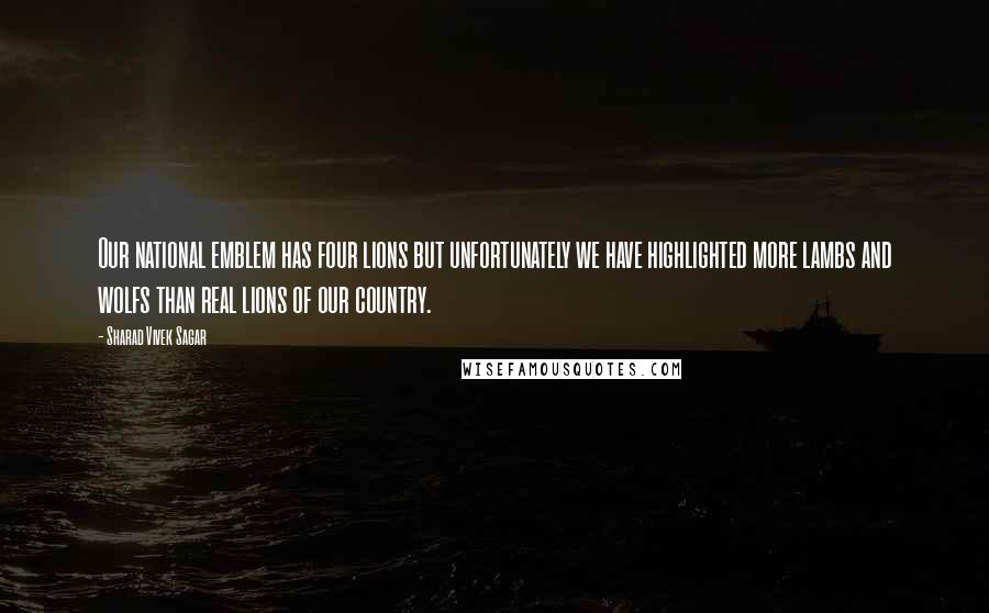 Sharad Vivek Sagar Quotes: Our national emblem has four lions but unfortunately we have highlighted more lambs and wolfs than real lions of our country.