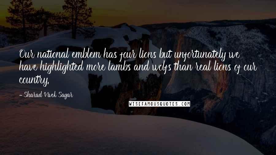 Sharad Vivek Sagar Quotes: Our national emblem has four lions but unfortunately we have highlighted more lambs and wolfs than real lions of our country.