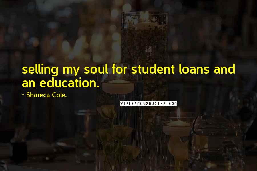 Shareca Cole. Quotes: selling my soul for student loans and an education.