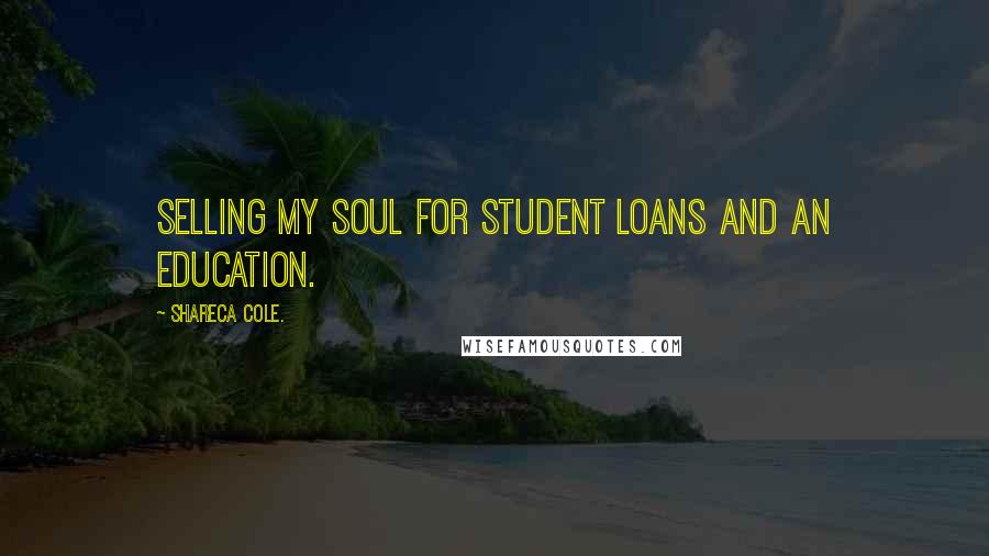 Shareca Cole. Quotes: selling my soul for student loans and an education.