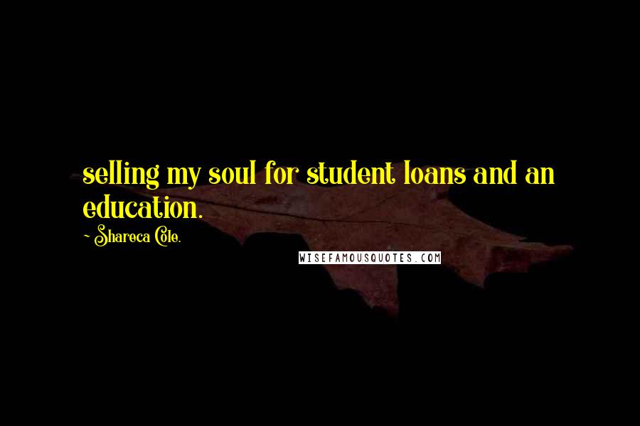 Shareca Cole. Quotes: selling my soul for student loans and an education.