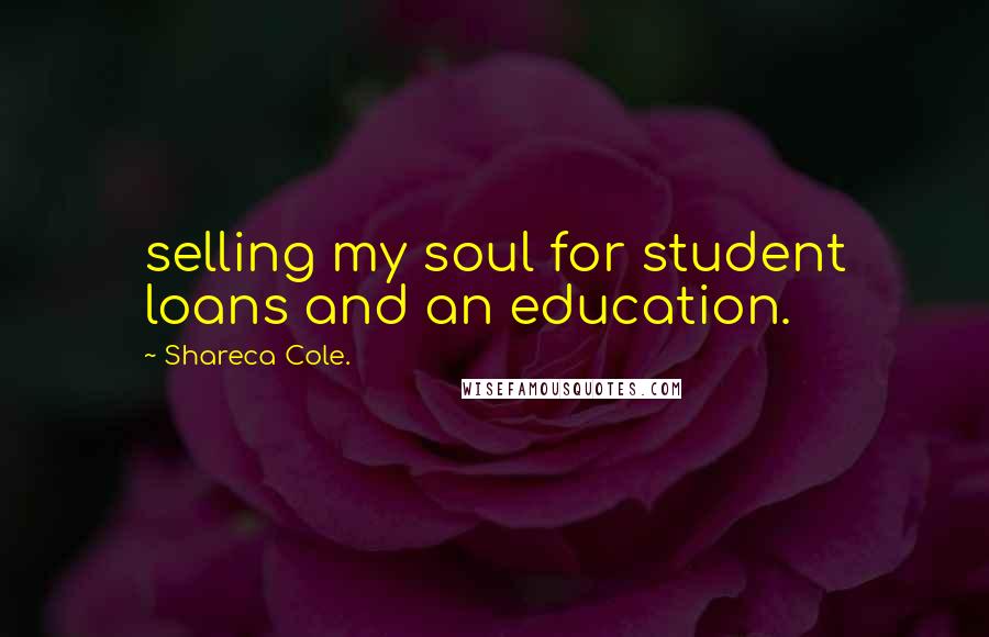 Shareca Cole. Quotes: selling my soul for student loans and an education.