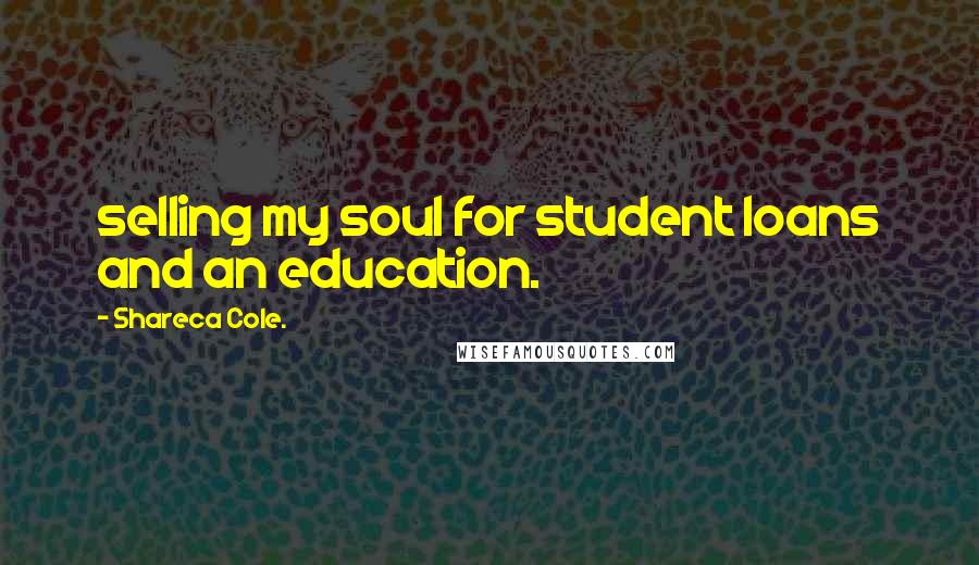 Shareca Cole. Quotes: selling my soul for student loans and an education.