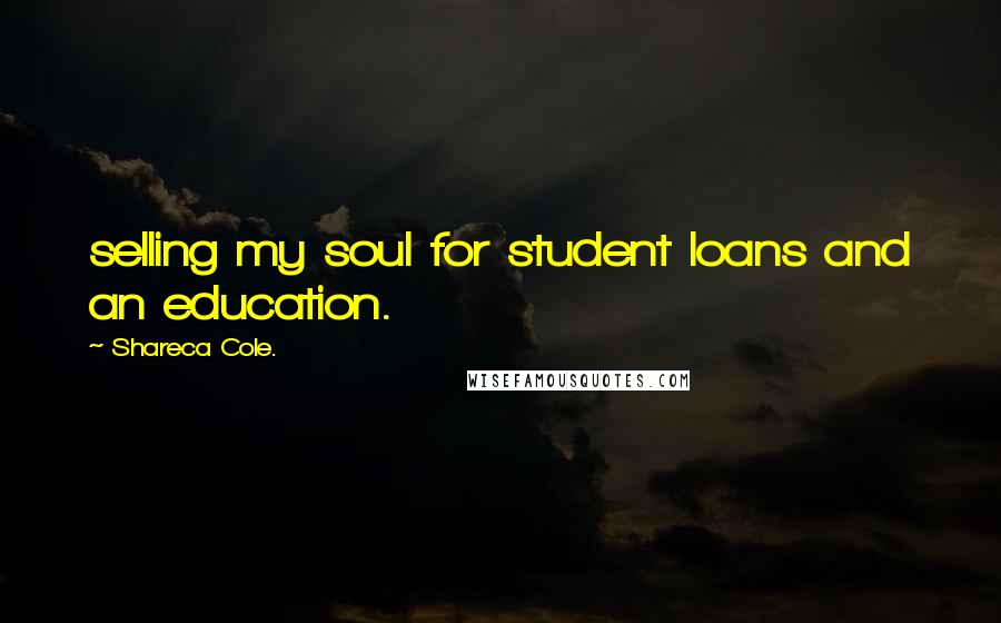 Shareca Cole. Quotes: selling my soul for student loans and an education.