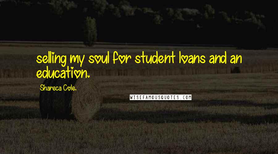 Shareca Cole. Quotes: selling my soul for student loans and an education.