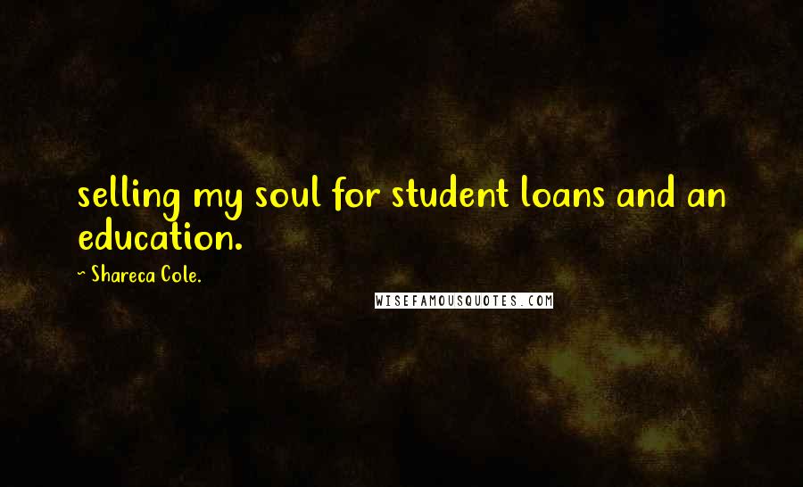 Shareca Cole. Quotes: selling my soul for student loans and an education.