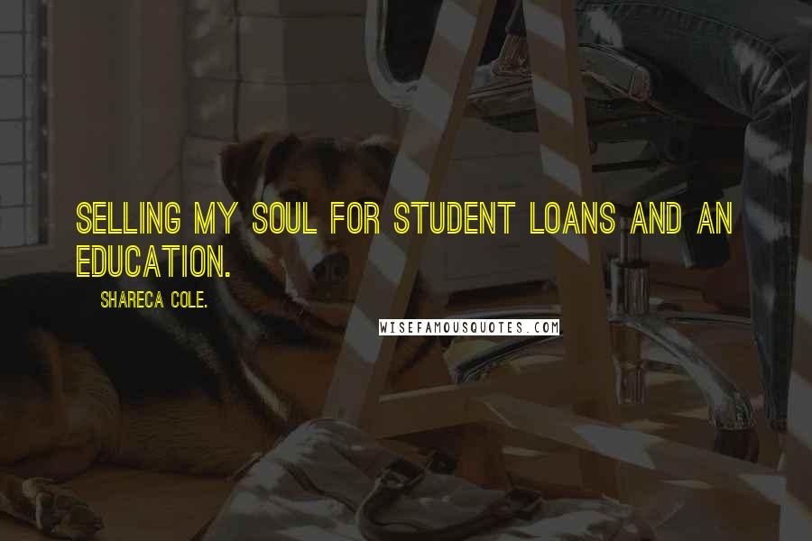 Shareca Cole. Quotes: selling my soul for student loans and an education.