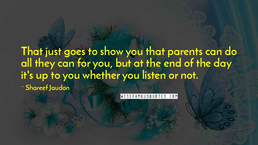 Shareef Jaudon Quotes: That just goes to show you that parents can do all they can for you, but at the end of the day it's up to you whether you listen or not.