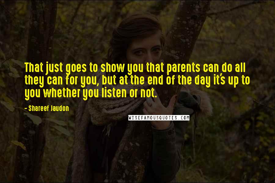 Shareef Jaudon Quotes: That just goes to show you that parents can do all they can for you, but at the end of the day it's up to you whether you listen or not.