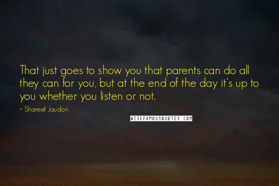 Shareef Jaudon Quotes: That just goes to show you that parents can do all they can for you, but at the end of the day it's up to you whether you listen or not.