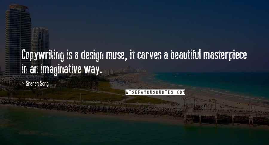 Sharen Song Quotes: Copywriting is a design muse, it carves a beautiful masterpiece in an imaginative way.