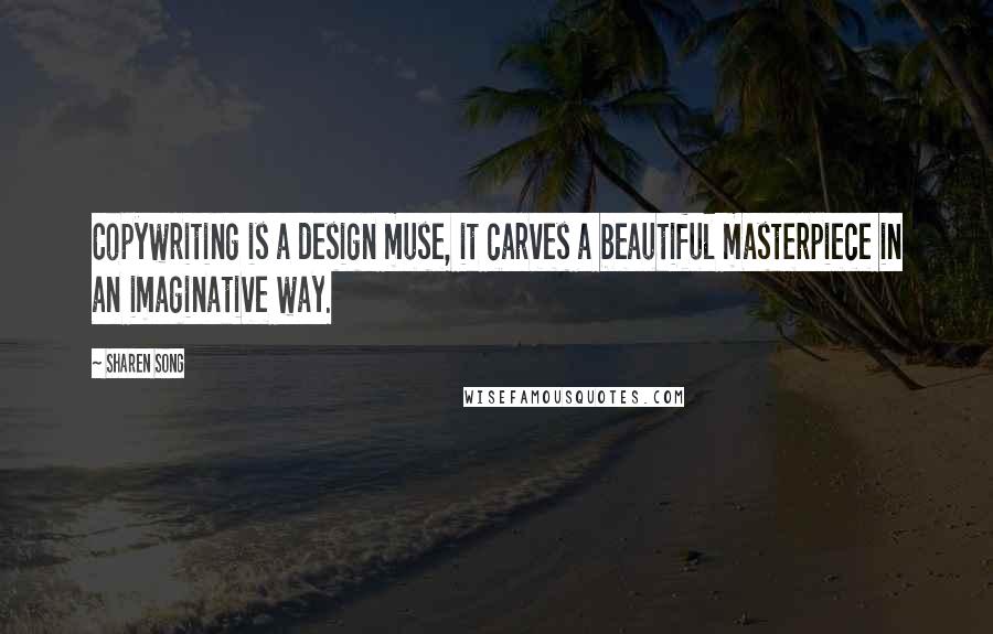Sharen Song Quotes: Copywriting is a design muse, it carves a beautiful masterpiece in an imaginative way.