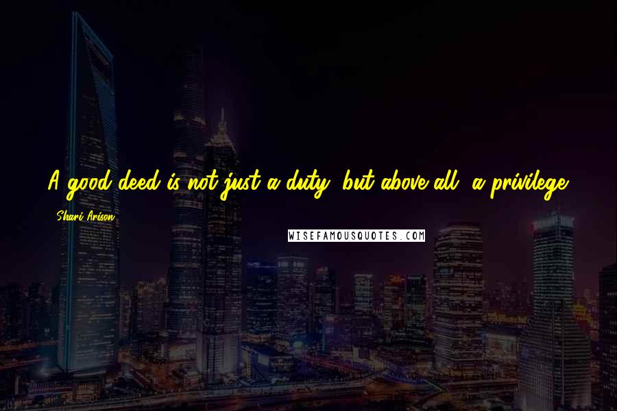Shari Arison Quotes: A good deed is not just a duty, but above all, a privilege.