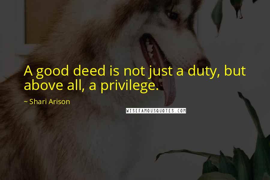Shari Arison Quotes: A good deed is not just a duty, but above all, a privilege.