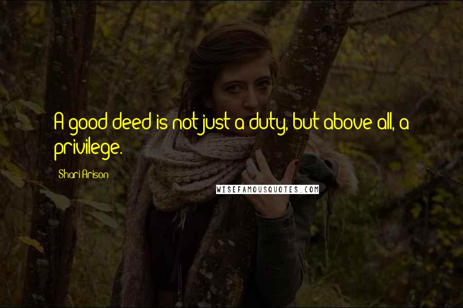 Shari Arison Quotes: A good deed is not just a duty, but above all, a privilege.